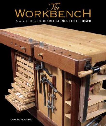 the workbench,a complete guide to creating your perfect bench (en Inglés)