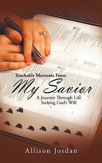 teachable moments from my savior,a journey through life seeking god`s will