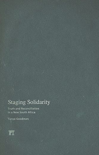 staging solidarity,truth and reconciliation in a new south africa