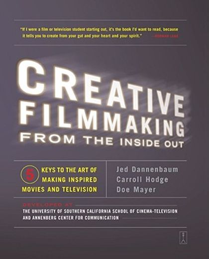 creative filmmaking,from the inside out : five keys to the art of making inspired movies and television (en Inglés)