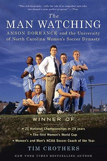 the man watching,anson dorrance and the university of north carolina women´s soccer dynasty (in English)