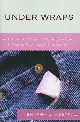 under wraps,a history of menstrual hygiene technology