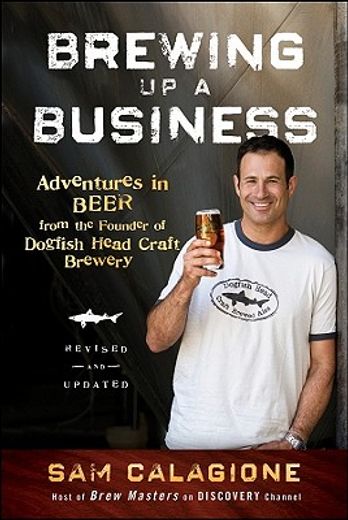 brewing up a business,adventures in beer from the founder of dogfish head craft brewery