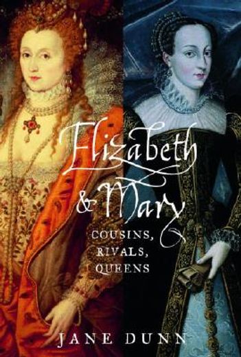 elizabeth and mary,cousins, rivals, queens