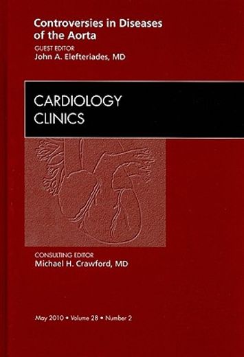 Controversies in Diseases of the Aorta, an Issue of Cardiology Clinics: Volume 28-2 (en Inglés)