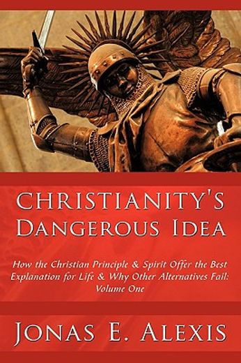 christianity`s dangerous idea,how the christian principle & spirit offer the best explanation for life & why other alternatives fa (in English)