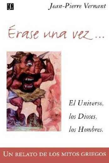 Erase Una Vez. El Universo, Los Dioses, Los Hombres. Un Relato de Los Mitos Griegos (in Spanish)