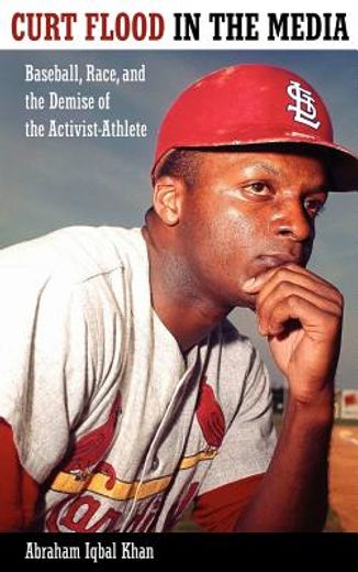 curt flood in the media,baseball, race, and the demise of the activist athlete