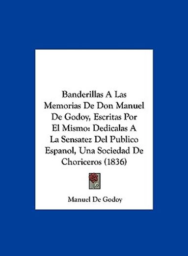 banderillas a las memorias de don manuel de godoy, escritas por el mismo: dedicalas a la sensatez del publico espanol, una sociedad de choriceros (183