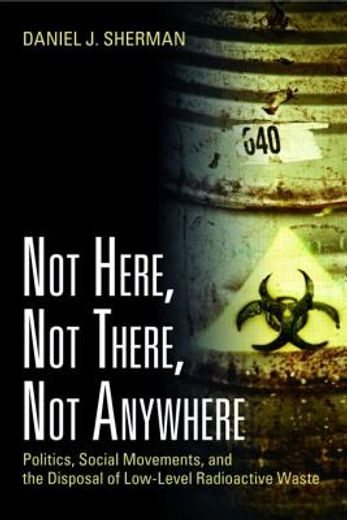 Not Here, Not There, Not Anywhere: Politics, Social Movements, and the Disposal of Low-Level Radioactive Waste (en Inglés)
