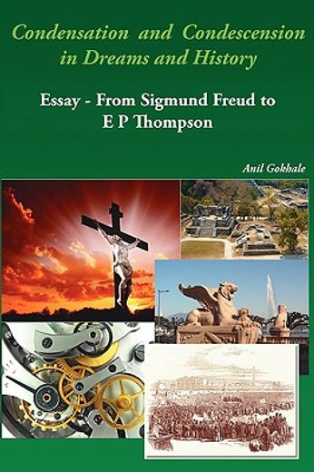 condensation and condescension in dreams and history: essay - from sigmund freud to e p thompson