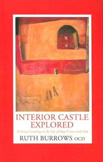 interior castle explored,st. teresa´s teaching on the life of deep union with god (en Inglés)