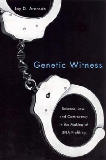 genetic witness,science, law, and controversy in the making of dna profiling