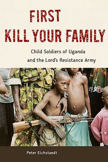 First Kill Your Family: Child Soldiers of Uganda and the Lord's Resistance Army (en Inglés)