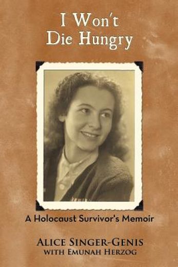i won`t die hungry,a holocaust survivor`s memoir