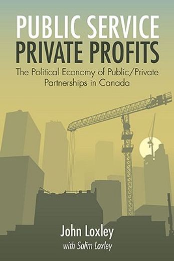 public service, private profits,the political economy of public-private partnerships in canada