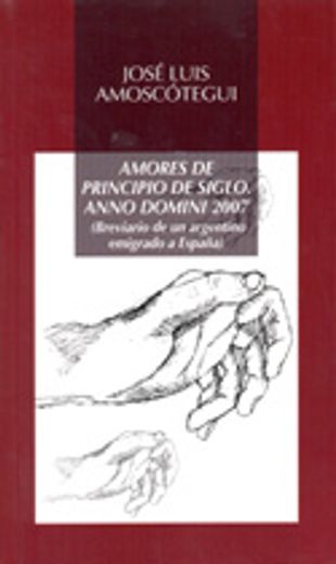 Amores de principio de siglo. Anno Domini 2007: Breviario de un argentino emigrado a España (Biblioteca de aurores contemporáneos. Serie Poesía)