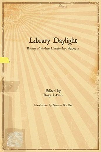 library daylight,tracings of modern librarianship, 1874-1922
