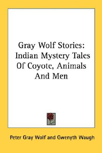 gray wolf stories,indian mystery tales of coyote, animals and men