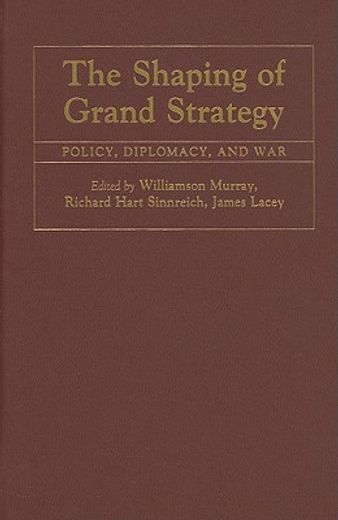 the shaping of grand strategy,policy, diplomacy, and war