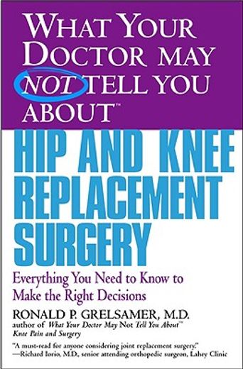 what your doctor may not tell you about hip and knee replacement surgery,everything you need to know to make the right decisions (en Inglés)