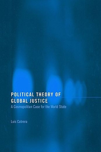 political theory of global justice,a cosmopolitan case gor the world state