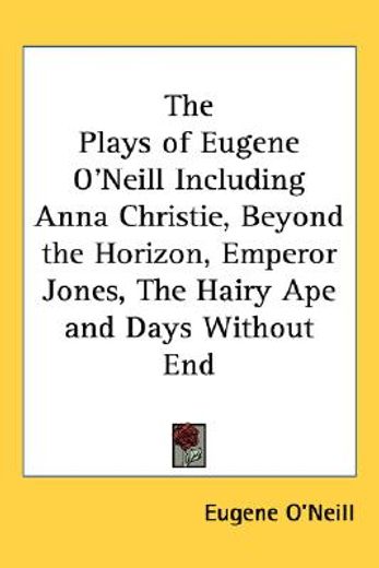 the plays of eugene o`neill including anna christie, beyond the horizon, emperor jones, the hairy ape and days without end