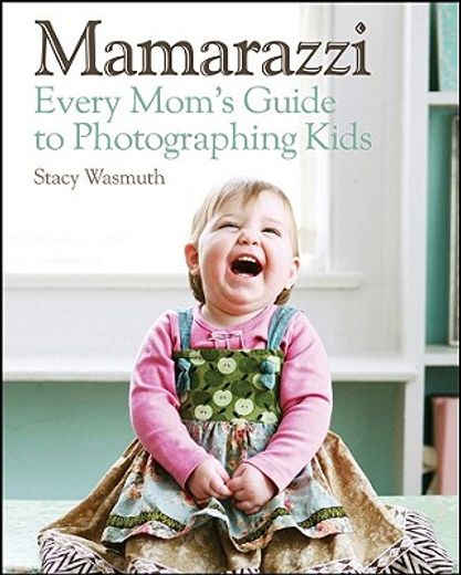 mamarazzi,every mom`s guide to photographing kids