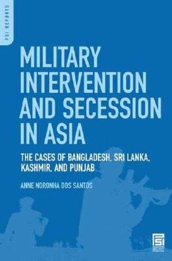 military intervention and secession in south asia,the cases of bangladesh, sri lanka, kashmir, and punjab