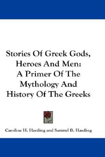 stories of greek gods, heroes and men,a primer of the mythology and history of the greeks