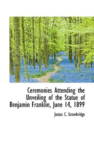 ceremonies attending the unveiling of the statue of benjamin franklin, june 14, 1899