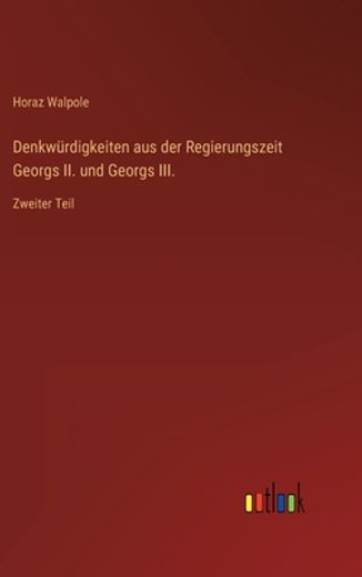 Denkwürdigkeiten aus der Regierungszeit Georgs ii. Und Georgs Iii. (en Alemán)
