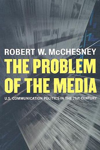 the problem of the media,u.s. communication politics in the twenty-first century