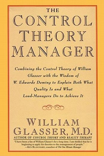 the control theory manager,combining the control theory of william glasser with the wisdom of w. edwards deming to explain both (en Inglés)
