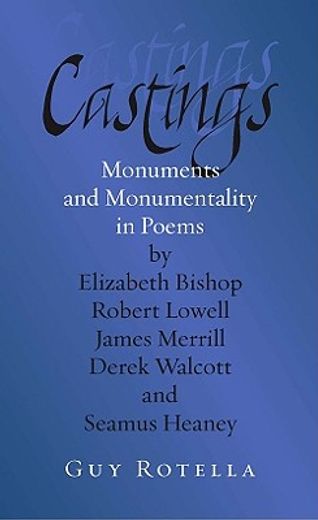castings,monuments and monumentality in poems by elizabeth bishop, robert lowell, james merrill, derek walcot