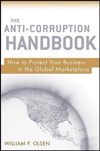 the anti-corruption handbook,how to protect your business in the global marketplace (en Inglés)
