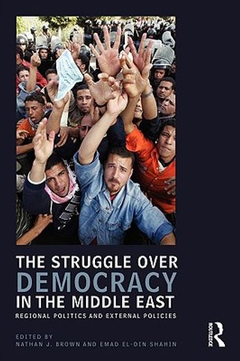the struggle over democracy in the middle east,regional politics and external policies