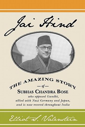 jai hind,the amazing story of subhas chandra bose, who opposed gandhi, allied with nazi germany and japan, an (en Inglés)