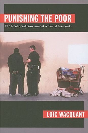 punishing the poor,the neoliberal government of social insecurity