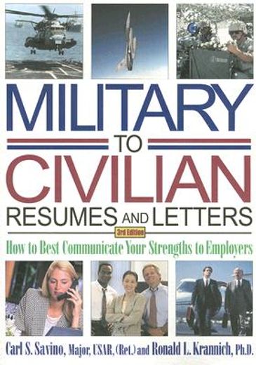 Military-To-Civilian Resumes and Letters: How to Best Communicate Your Strengths to Employers