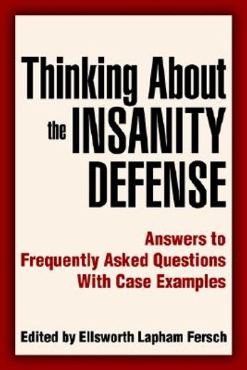 thinking about the insanity defense,answers to frequently asked questions with case examples