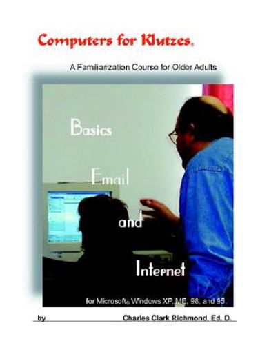 computers for klutzes, basics, email and internet,a familiarization course for older adults (en Inglés)