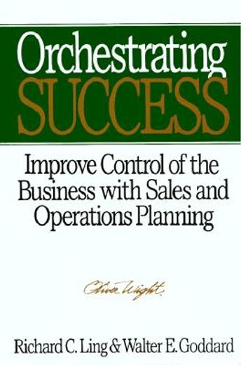orchestrating success,improve control of the business with sales and operations planning (en Inglés)