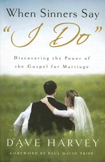when sinners say "i do",discovering the power of the gospel for marriage