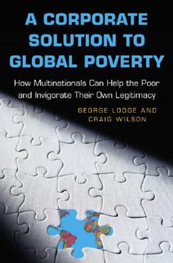 a corporate solution to global poverty,how multinationals can help the poor and invigorate their own legitimacy