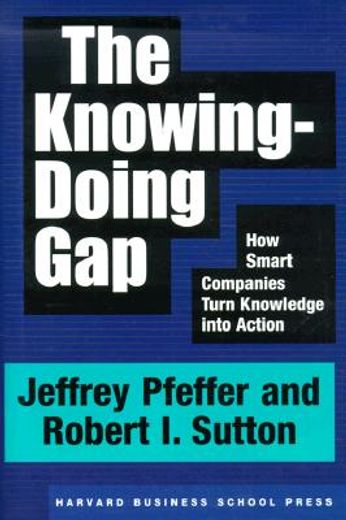 the knowing-doing gap,how smart companies turn knowledge into action