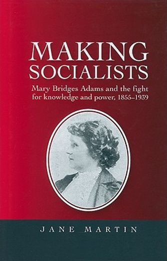 making socialists,mary bridges adams and the fight for knowledge and power 1855-1939