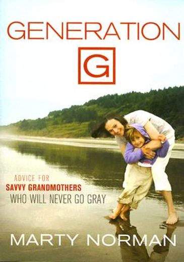 generation g,advice for savvy grandmothers who will never go gray