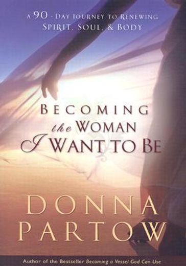 becoming the woman i want to be,a 90-day journey to renewing spirit, soul & body