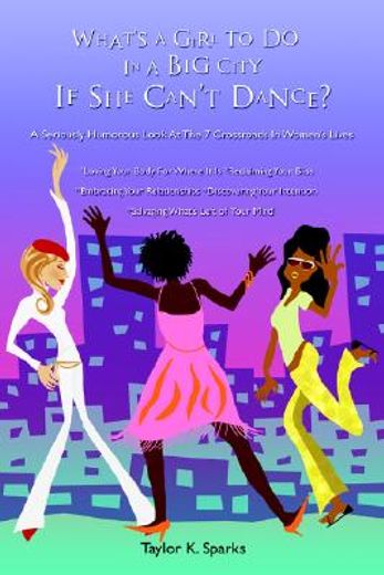 what`s a girl to do in a big city if she can`t dance?,a seriously humorous look at the 7 crossroads in women`s lives